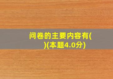 问卷的主要内容有( )(本题4.0分)